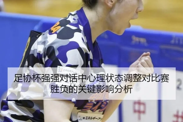 足协杯强强对话中心理状态调整对比赛胜负的关键影响分析